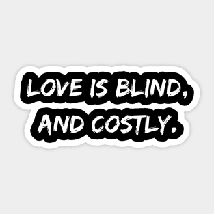 Love is blind, and costly. A Sarcastic Valentines Day Quote Sticker